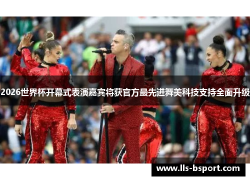 2026世界杯开幕式表演嘉宾将获官方最先进舞美科技支持全面升级