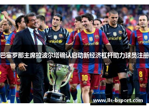 巴塞罗那主席拉波尔塔确认启动新经济杠杆助力球员注册