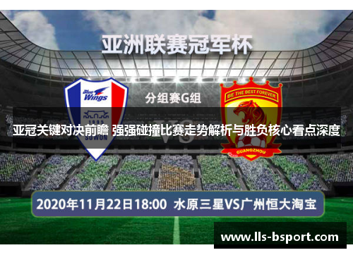 亚冠关键对决前瞻 强强碰撞比赛走势解析与胜负核心看点深度