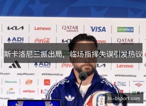 斯卡洛尼三振出局，临场指挥失误引发热议